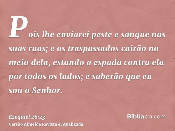 Pois lhe enviarei peste e sangue nas suas ruas; e os traspassados cairão no meio dela, estando a espada contra ela por todos os lados; e saberão que eu sou o Se