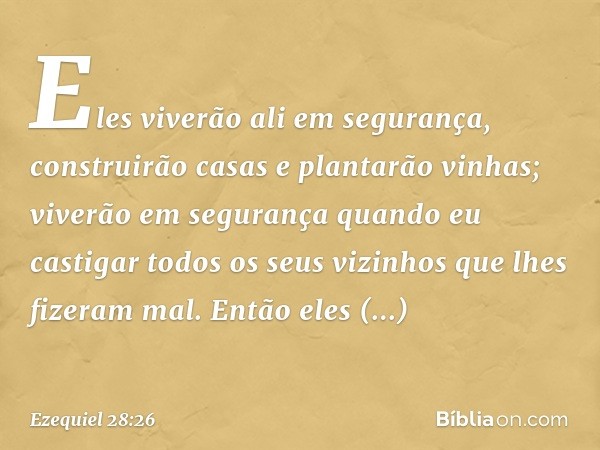 Eles viverão ali em segurança, construirão casas e plantarão vinhas; viverão em segurança quando eu castigar todos os seus vizinhos que lhes fizeram mal. Então 