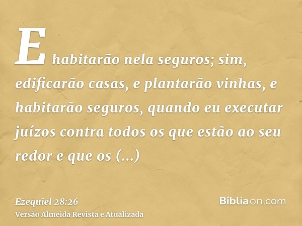 E habitarão nela seguros; sim, edificarão casas, e plantarão vinhas, e habitarão seguros, quando eu executar juízos contra todos os que estão ao seu redor e que