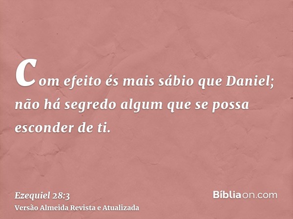 com efeito és mais sábio que Daniel; não há segredo algum que se possa esconder de ti.