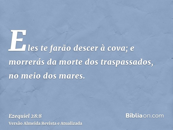 Eles te farão descer à cova; e morrerás da morte dos traspassados, no meio dos mares.