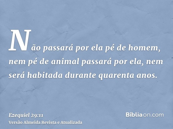 Não passará por ela pé de homem, nem pé de animal passará por ela, nem será habitada durante quarenta anos.