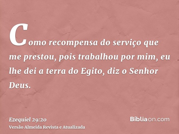 Como recompensa do serviço que me prestou, pois trabalhou por mim, eu lhe dei a terra do Egito, diz o Senhor Deus.