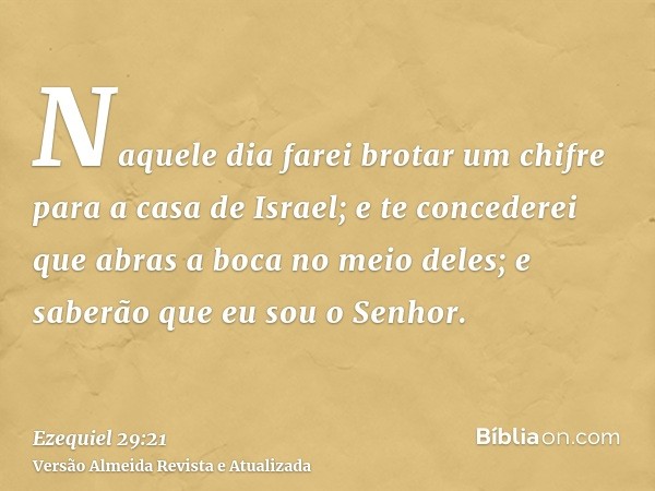 Naquele dia farei brotar um chifre para a casa de Israel; e te concederei que abras a boca no meio deles; e saberão que eu sou o Senhor.