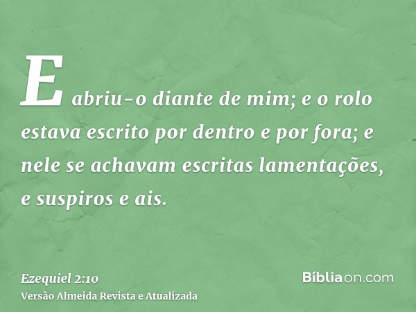 E abriu-o diante de mim; e o rolo estava escrito por dentro e por fora; e nele se achavam escritas lamentações, e suspiros e ais.