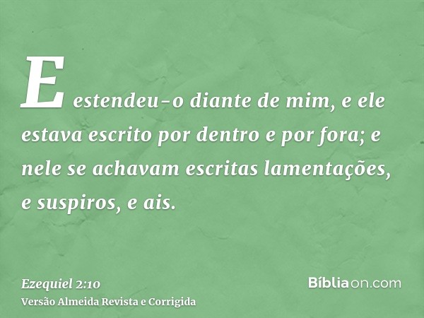 E estendeu-o diante de mim, e ele estava escrito por dentro e por fora; e nele se achavam escritas lamentações, e suspiros, e ais.