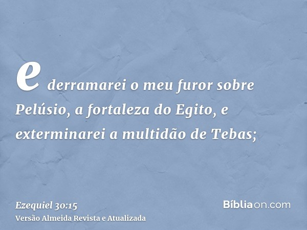 e derramarei o meu furor sobre Pelúsio, a fortaleza do Egito, e exterminarei a multidão de Tebas;