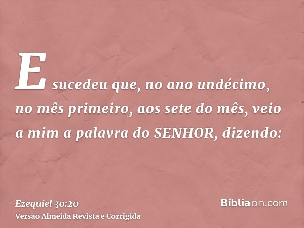 E sucedeu que, no ano undécimo, no mês primeiro, aos sete do mês, veio a mim a palavra do SENHOR, dizendo: