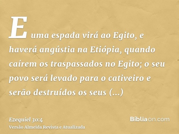 E uma espada virá ao Egito, e haverá angústia na Etiópia, quando caírem os traspassados no Egito; o seu povo será levado para o cativeiro e serão destruídos os 