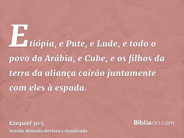 Etiópia, e Pute, e Lude, e todo o povo da Arábia, e Cube, e os filhos da terra da aliança cairão juntamente com eles à espada.