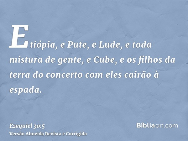 Etiópia, e Pute, e Lude, e toda mistura de gente, e Cube, e os filhos da terra do concerto com eles cairão à espada.