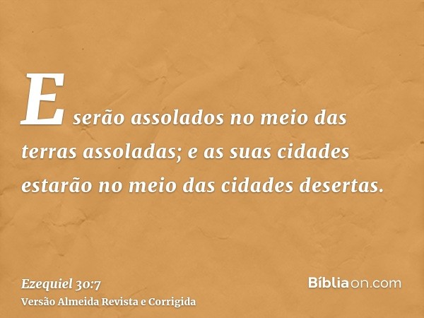 E serão assolados no meio das terras assoladas; e as suas cidades estarão no meio das cidades desertas.