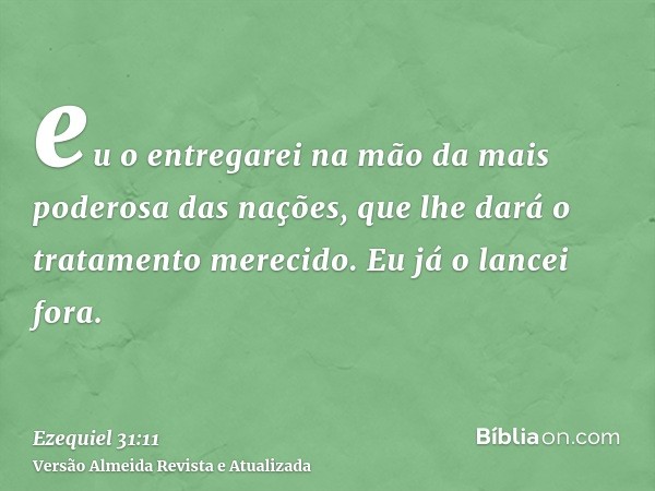 eu o entregarei na mão da mais poderosa das nações, que lhe dará o tratamento merecido. Eu já o lancei fora.