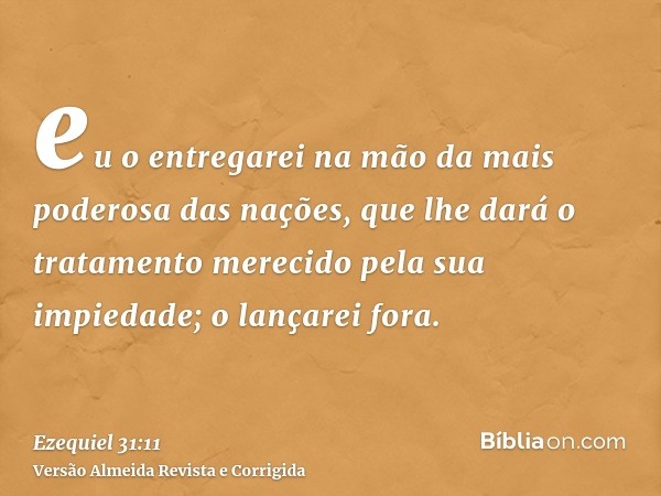 eu o entregarei na mão da mais poderosa das nações, que lhe dará o tratamento merecido pela sua impiedade; o lançarei fora.