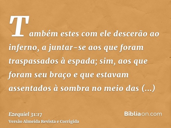 Também estes com ele descerão ao inferno, a juntar-se aos que foram traspassados à espada; sim, aos que foram seu braço e que estavam assentados à sombra no mei