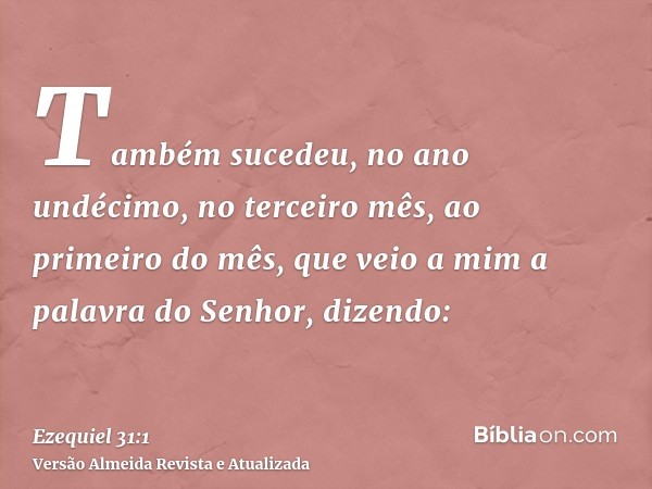 Também sucedeu, no ano undécimo, no terceiro mês, ao primeiro do mês, que veio a mim a palavra do Senhor, dizendo: