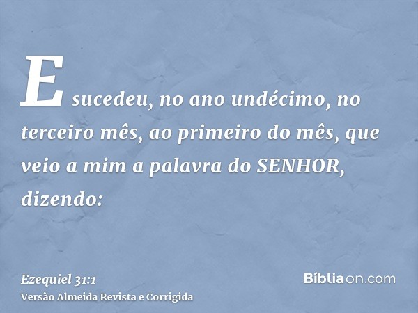 E sucedeu, no ano undécimo, no terceiro mês, ao primeiro do mês, que veio a mim a palavra do SENHOR, dizendo: