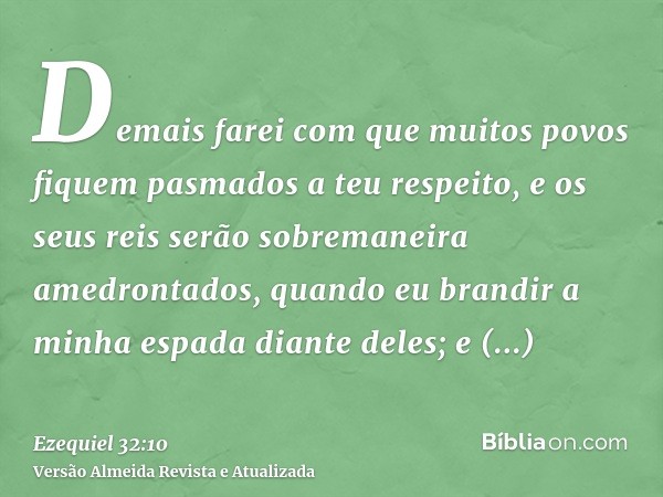 Demais farei com que muitos povos fiquem pasmados a teu respeito, e os seus reis serão sobremaneira amedrontados, quando eu brandir a minha espada diante deles;