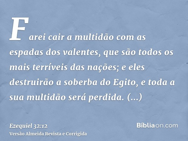 Farei cair a multidão com as espadas dos valentes, que são todos os mais terríveis das nações; e eles destruirão a soberba do Egito, e toda a sua multidão será 