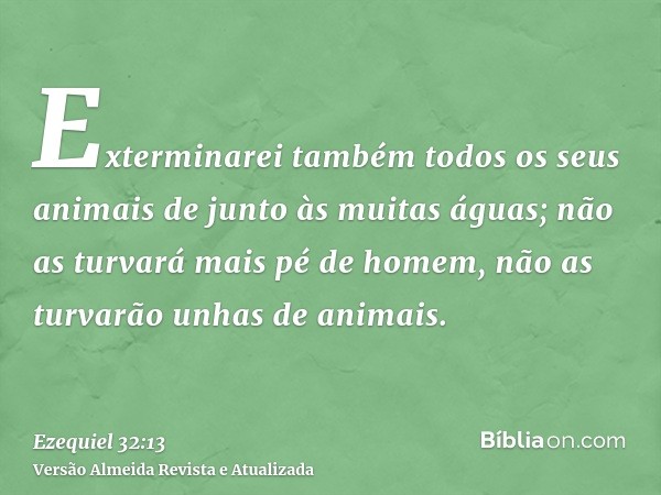 Exterminarei também todos os seus animais de junto às muitas águas; não as turvará mais pé de homem, não as turvarão unhas de animais.