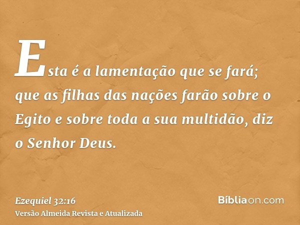 Esta é a lamentação que se fará; que as filhas das nações farão sobre o Egito e sobre toda a sua multidão, diz o Senhor Deus.