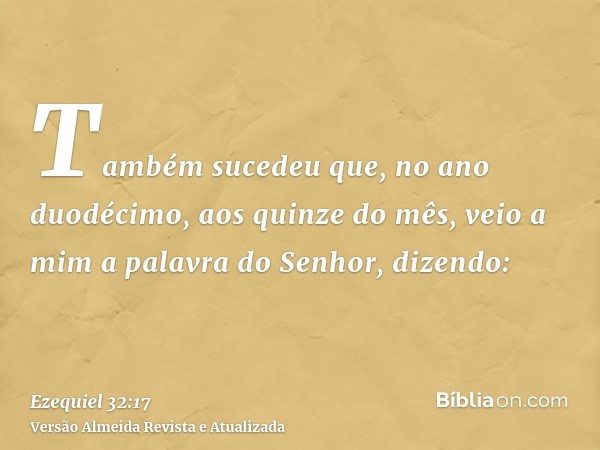 Também sucedeu que, no ano duodécimo, aos quinze do mês, veio a mim a palavra do Senhor, dizendo: