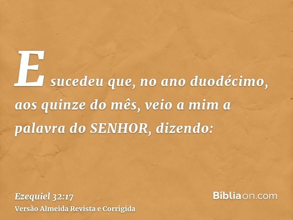 E sucedeu que, no ano duodécimo, aos quinze do mês, veio a mim a palavra do SENHOR, dizendo: