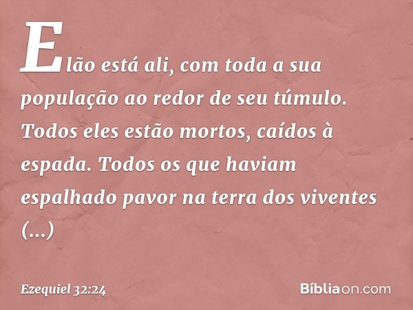 "Elão está ali, com toda a sua população ao redor de seu túmulo. Todos eles estão mortos, caídos à espada. Todos os que haviam espalhado pavor na terra dos vive