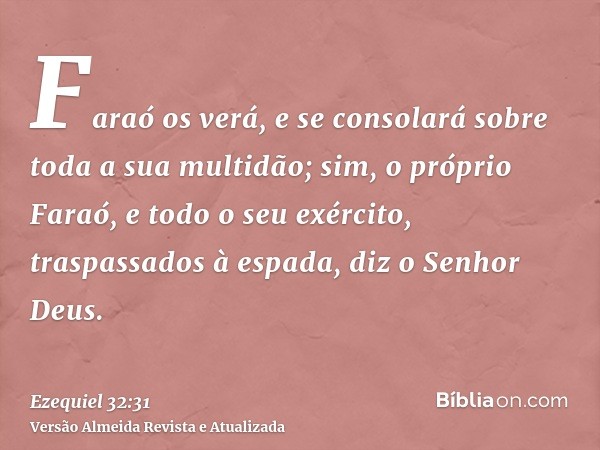 Faraó os verá, e se consolará sobre toda a sua multidão; sim, o próprio Faraó, e todo o seu exército, traspassados à espada, diz o Senhor Deus.