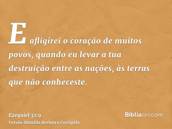 E afligirei o coração de muitos povos, quando eu levar a tua destruição entre as nações, às terras que não conheceste.