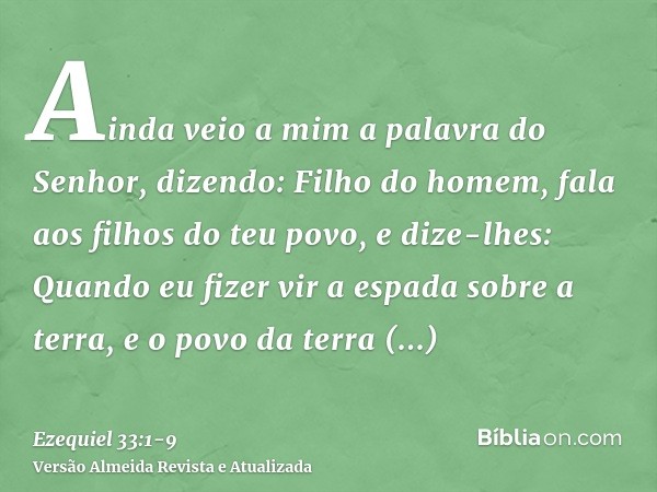 Ainda veio a mim a palavra do Senhor, dizendo:Filho do homem, fala aos filhos do teu povo, e dize-lhes: Quando eu fizer vir a espada sobre a terra, e o povo da 