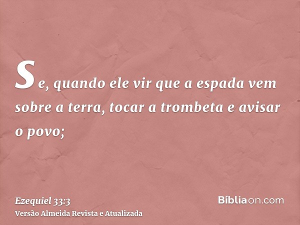 se, quando ele vir que a espada vem sobre a terra, tocar a trombeta e avisar o povo;