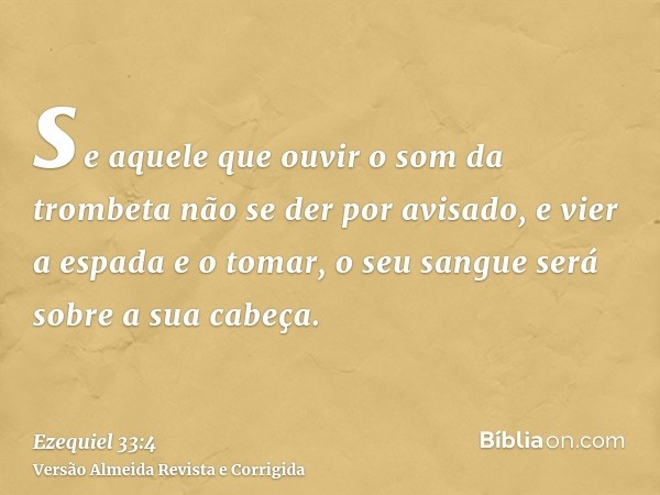 se aquele que ouvir o som da trombeta não se der por avisado, e vier a espada e o tomar, o seu sangue será sobre a sua cabeça.