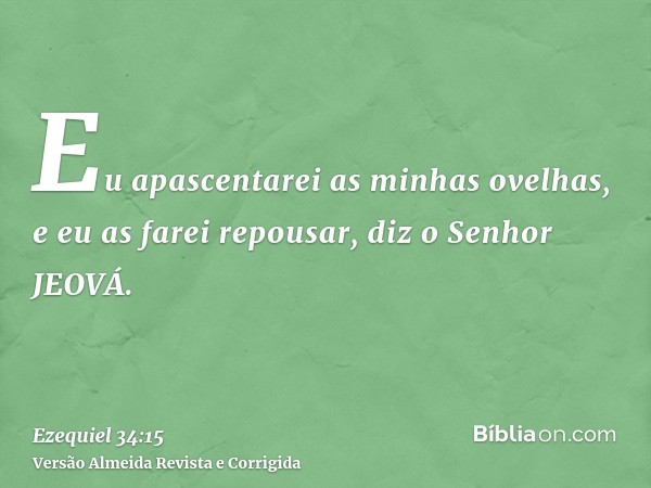 Eu apascentarei as minhas ovelhas, e eu as farei repousar, diz o Senhor JEOVÁ.