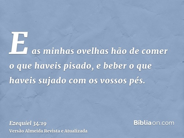 E as minhas ovelhas hão de comer o que haveis pisado, e beber o que haveis sujado com os vossos pés.