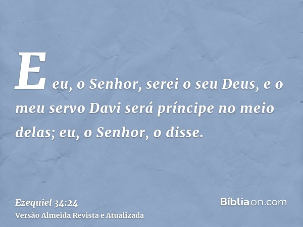 E eu, o Senhor, serei o seu Deus, e o meu servo Davi será príncipe no meio delas; eu, o Senhor, o disse.