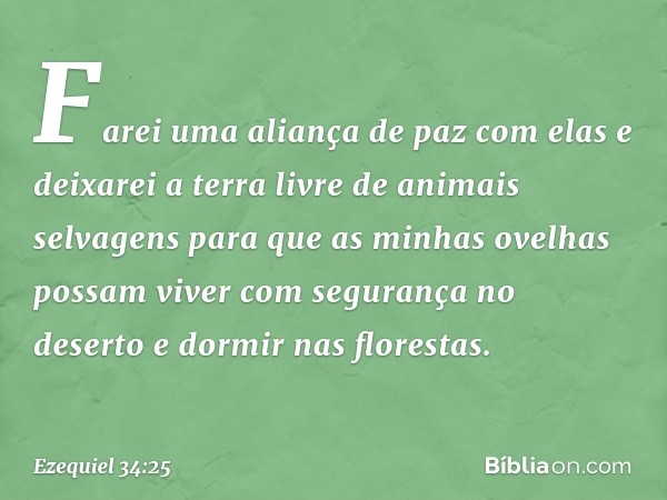 "Farei uma aliança de paz com elas e deixarei a terra livre de animais selvagens para que as minhas ovelhas possam viver com segurança no deserto e dormir nas f