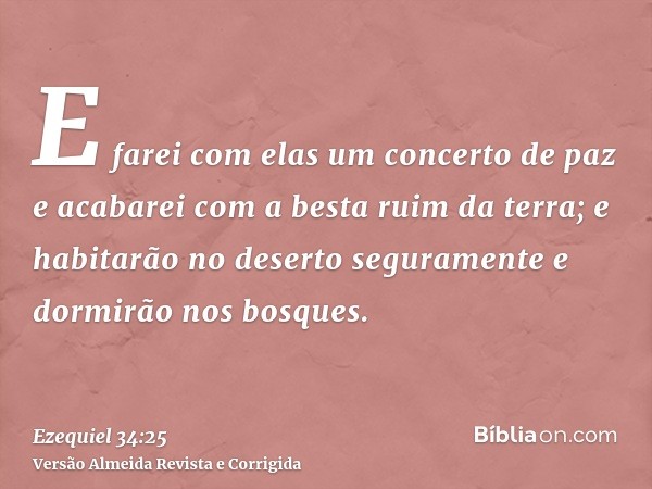 E farei com elas um concerto de paz e acabarei com a besta ruim da terra; e habitarão no deserto seguramente e dormirão nos bosques.