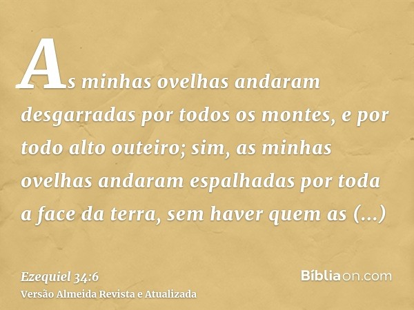 As minhas ovelhas andaram desgarradas por todos os montes, e por todo alto outeiro; sim, as minhas ovelhas andaram espalhadas por toda a face da terra, sem have