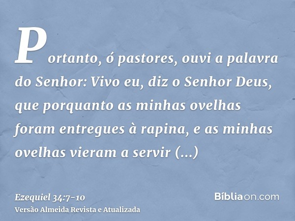 Portanto, ó pastores, ouvi a palavra do Senhor:Vivo eu, diz o Senhor Deus, que porquanto as minhas ovelhas foram entregues à rapina, e as minhas ovelhas vieram 