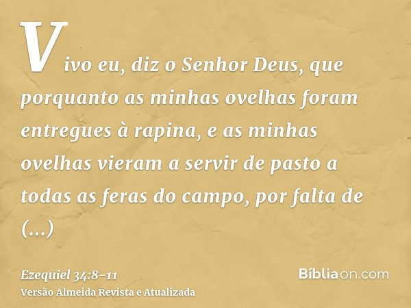 Vivo eu, diz o Senhor Deus, que porquanto as minhas ovelhas foram entregues à rapina, e as minhas ovelhas vieram a servir de pasto a todas as feras do campo, po