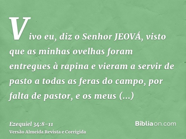 Vivo eu, diz o Senhor JEOVÁ, visto que as minhas ovelhas foram entregues à rapina e vieram a servir de pasto a todas as feras do campo, por falta de pastor, e o