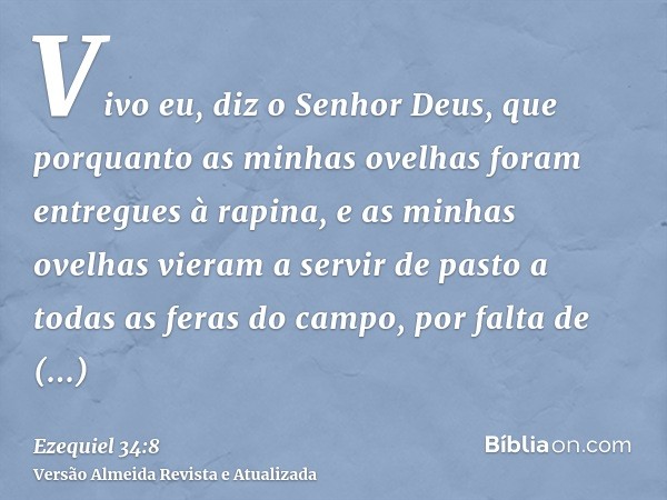 Vivo eu, diz o Senhor Deus, que porquanto as minhas ovelhas foram entregues à rapina, e as minhas ovelhas vieram a servir de pasto a todas as feras do campo, po