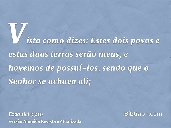 Visto como dizes: Estes dois povos e estas duas terras serão meus, e havemos de possuí-los, sendo que o Senhor se achava ali;