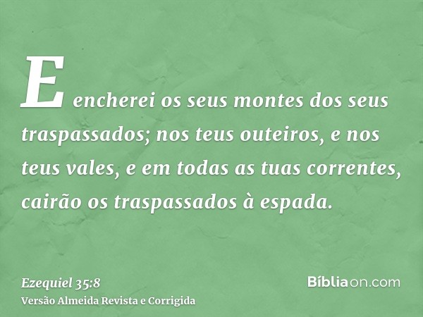 E encherei os seus montes dos seus traspassados; nos teus outeiros, e nos teus vales, e em todas as tuas correntes, cairão os traspassados à espada.
