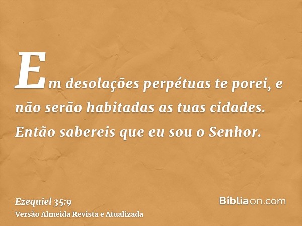 Em desolações perpétuas te porei, e não serão habitadas as tuas cidades. Então sabereis que eu sou o Senhor.