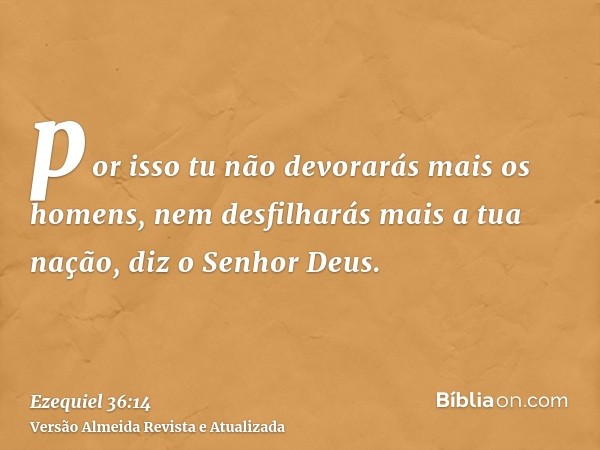 por isso tu não devorarás mais os homens, nem desfilharás mais a tua nação, diz o Senhor Deus.