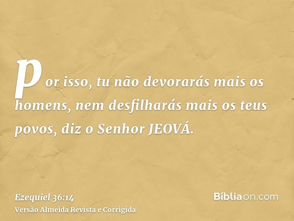 por isso, tu não devorarás mais os homens, nem desfilharás mais os teus povos, diz o Senhor JEOVÁ.