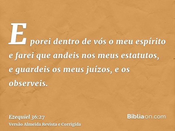 E porei dentro de vós o meu espírito e farei que andeis nos meus estatutos, e guardeis os meus juízos, e os observeis.