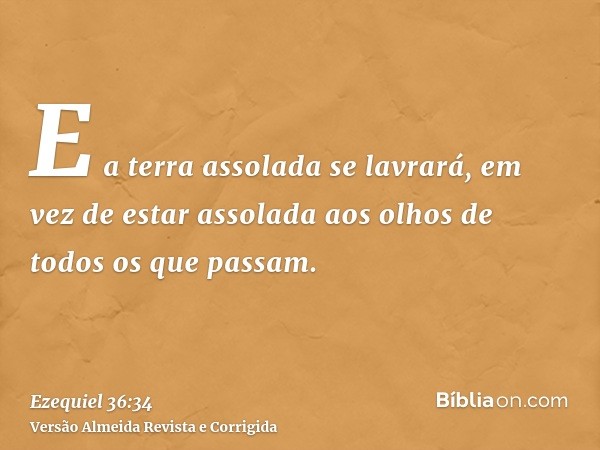E a terra assolada se lavrará, em vez de estar assolada aos olhos de todos os que passam.